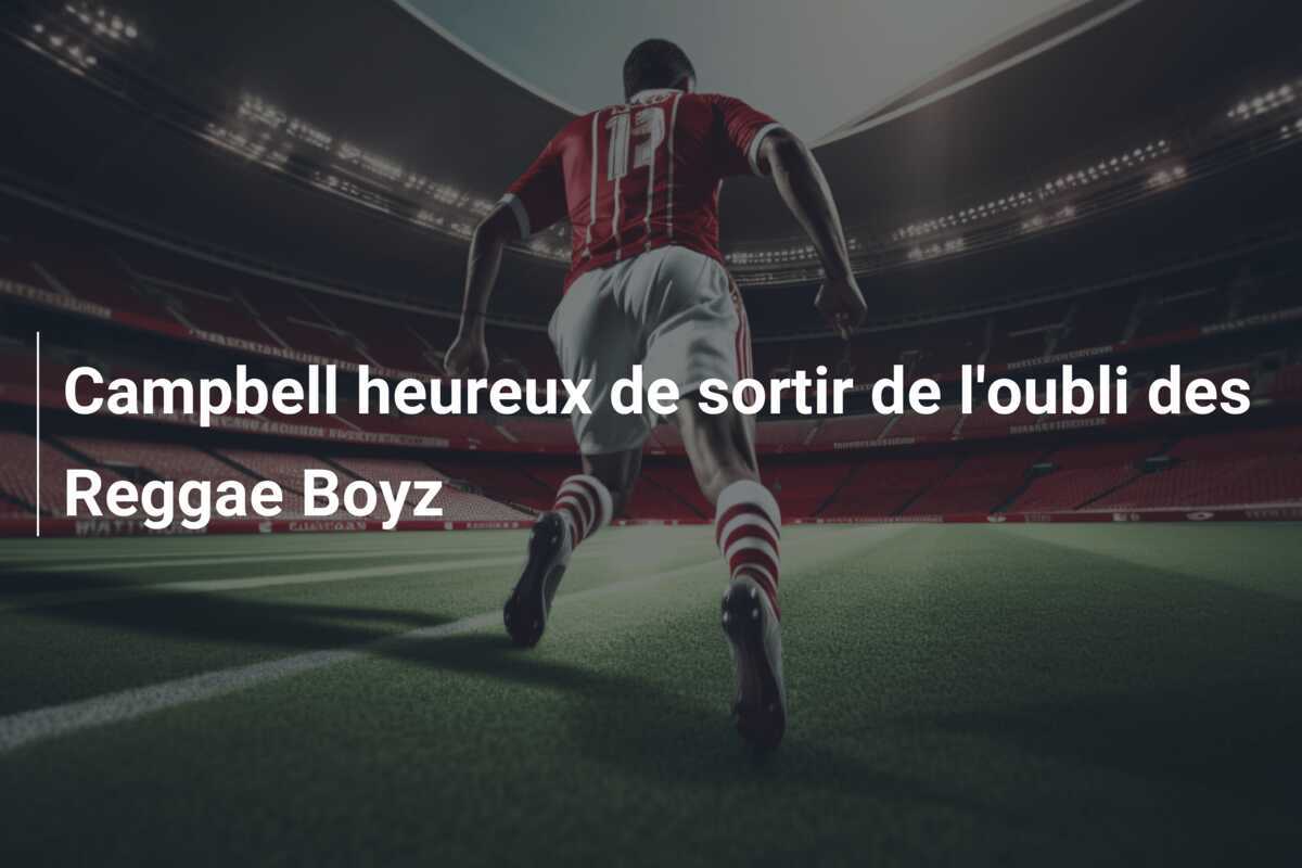 Campbell heureux de sortir de l'oubli des Reggae Boyz