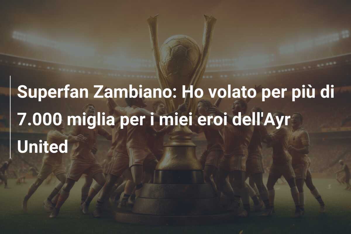 Superfan Zambiano: Ho volato per più di 7.000 miglia per i miei eroi dell’Ayr United