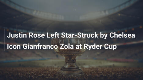 Justin Rose hingerissen von Chelsea-Ikone Gianfranco Zola beim Ryder Cup