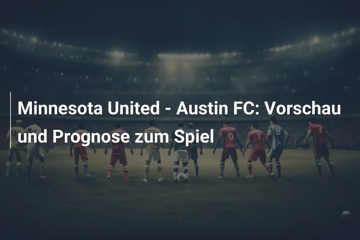 Minnesota United - Austin FC: Vorschau und Prognose zum Spiel