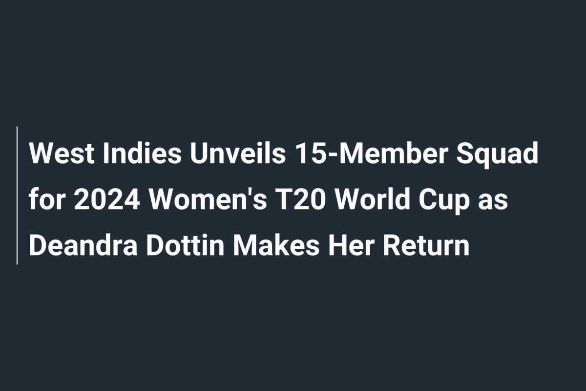 West Indies Unveils 15Member Squad for 2024 Women's T20 World Cup as