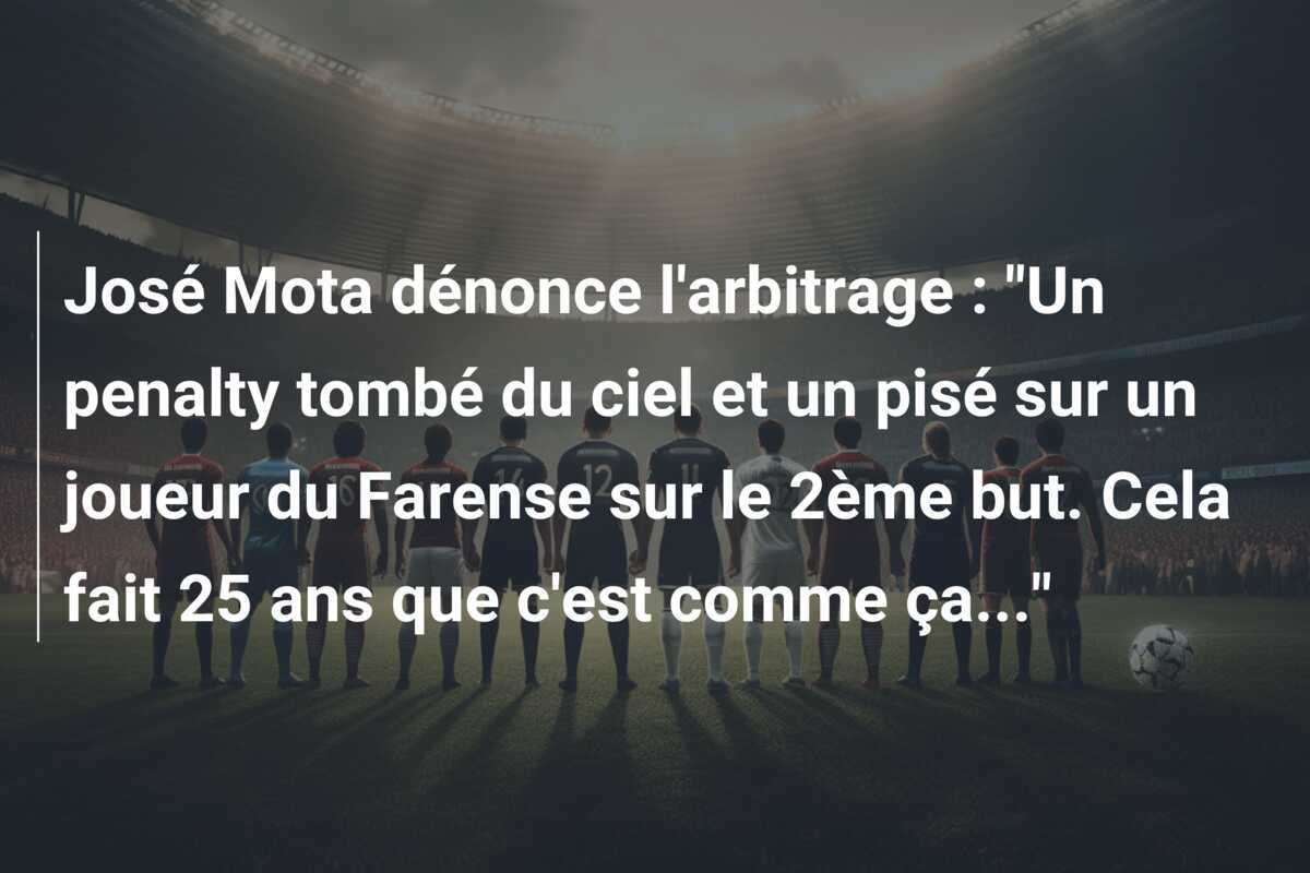 José Mota dénonce l'arbitrage : "Un penalty tombé du ciel et un pisé sur un joueur du Farense sur le 2ème but. Cela fait 25 ans que c'est comme ça..."