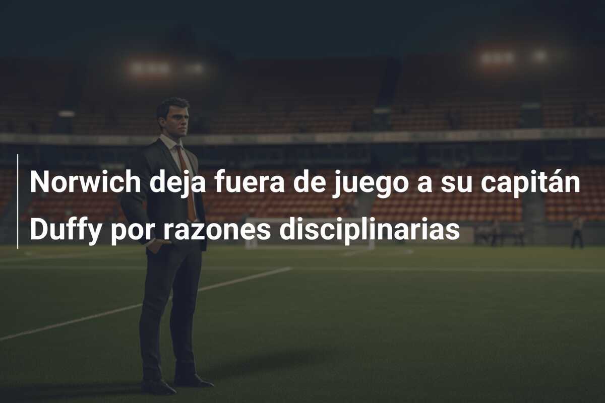 Norwich deja fuera de juego a su capitán Duffy por razones disciplinarias