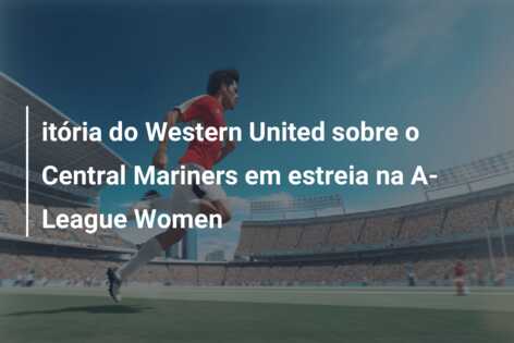 itória do Western United sobre o Central Mariners em estreia na A-League Women
