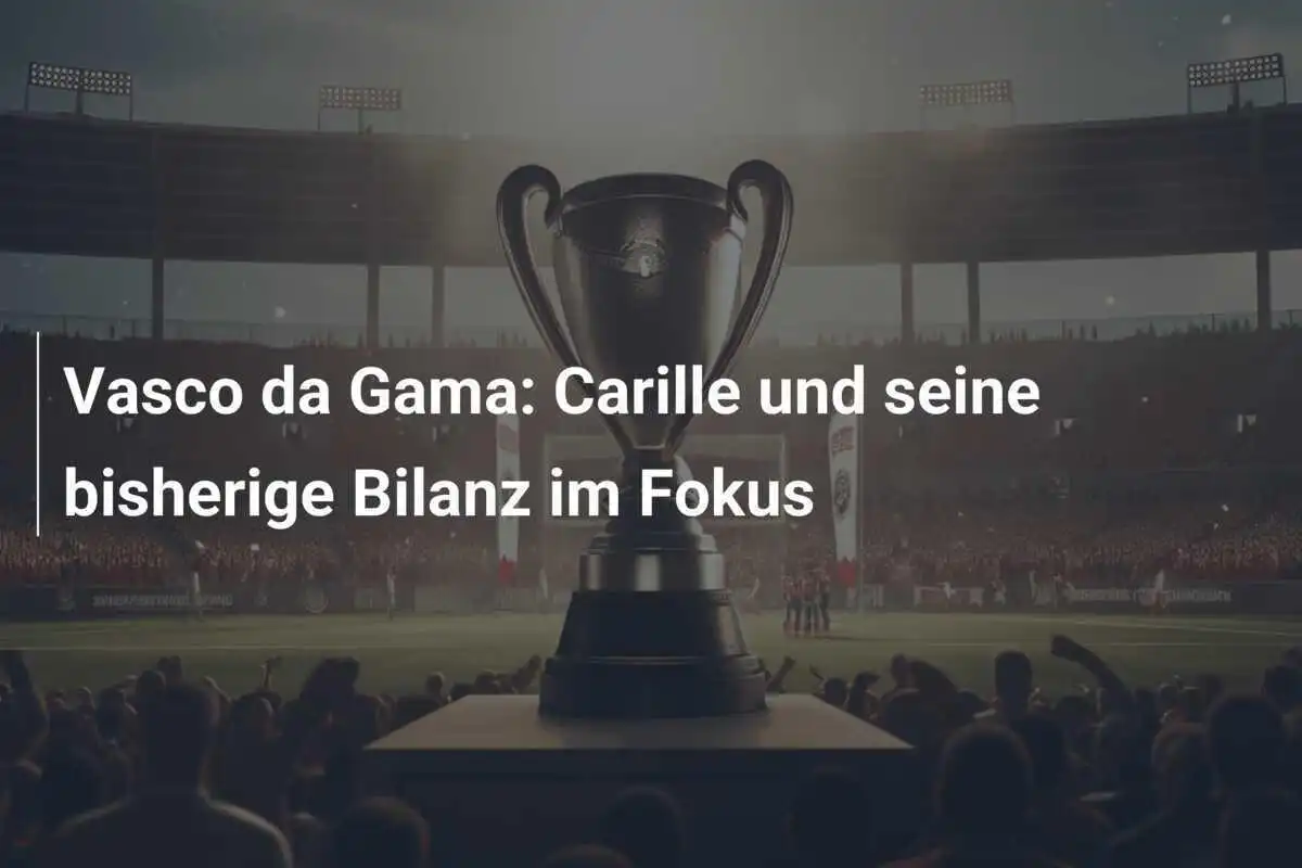 Vasco da Gama: Carille und seine bisherige Bilanz im Fokus