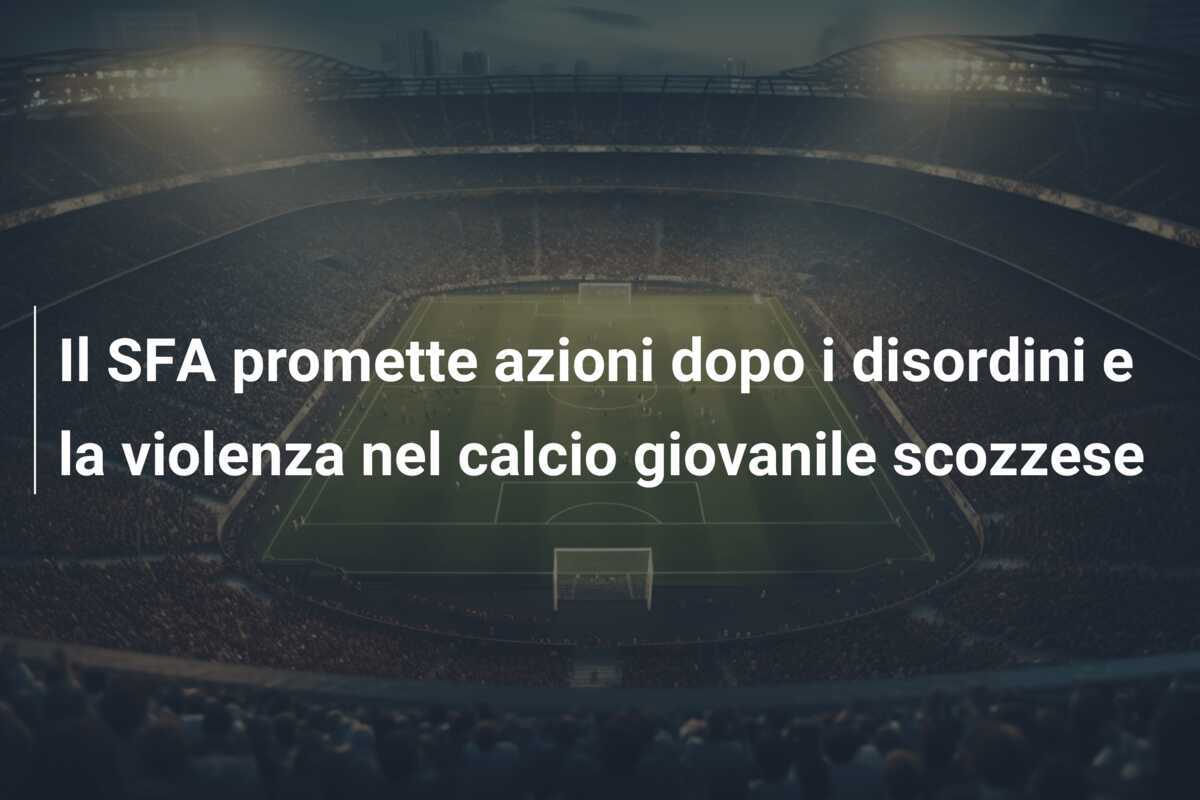 Il SFA promette azioni dopo i disordini e la violenza nel calcio giovanile scozzese