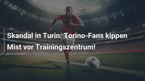 Skandal in Turin: Torino-Fans kippen Mist vor Trainingszentrum!
