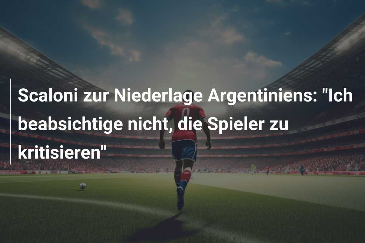 Scaloni zur Niederlage Argentiniens: "Ich beabsichtige nicht, die Spieler zu kritisieren"