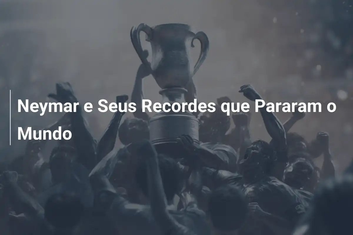 Neymar e Seus Recordes que Pararam o Mundo