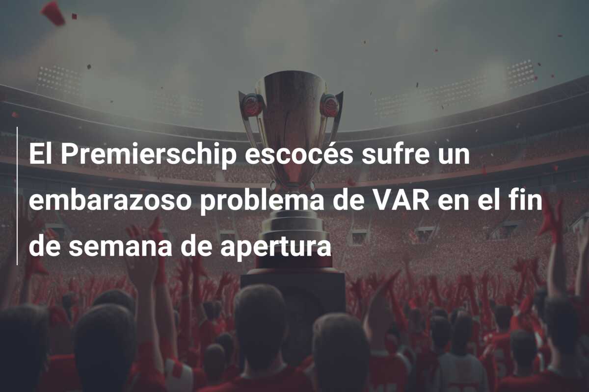 El Premierschip escocés sufre un embarazoso problema de VAR en el fin de semana de apertura