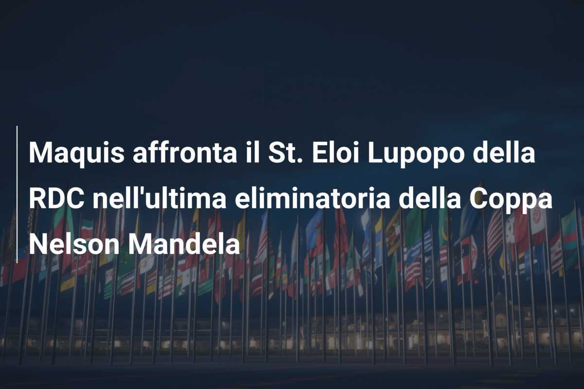 Maquis affronta il St. Eloi Lupopo della RDC nell’ultima eliminatoria della Coppa Nelson Mandela