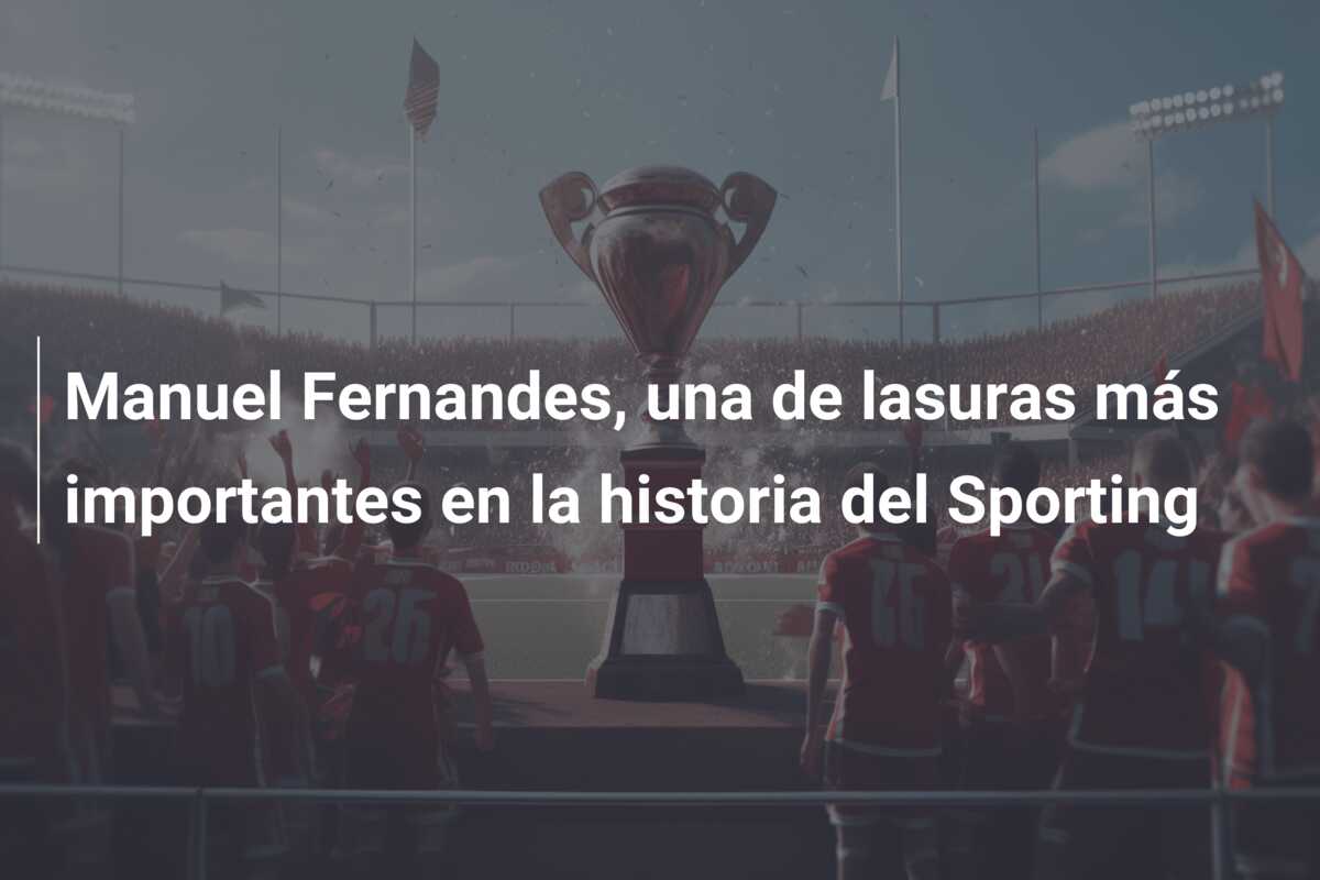 Manuel Fernandes, una de lasuras más importantes en la historia del Sporting