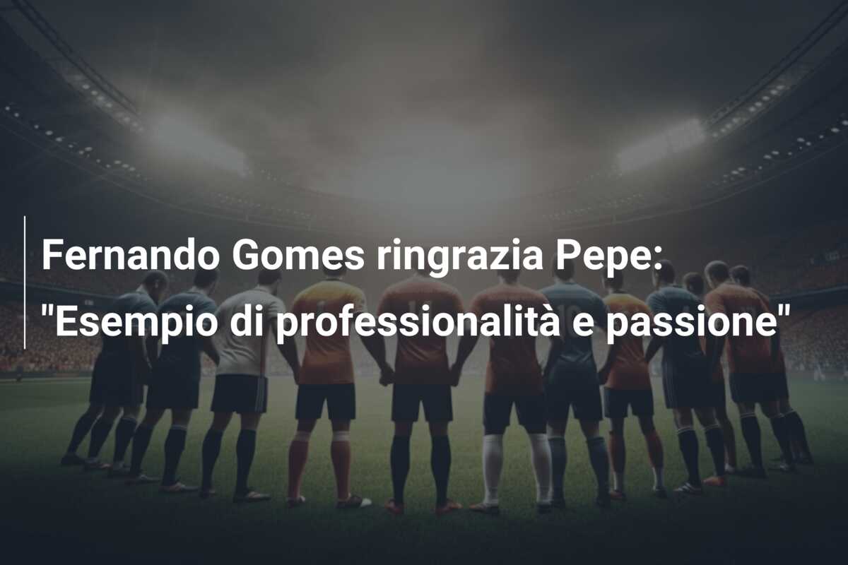 Fernando Gomes ringrazia Pepe: “Esempio di professionalità e passione”