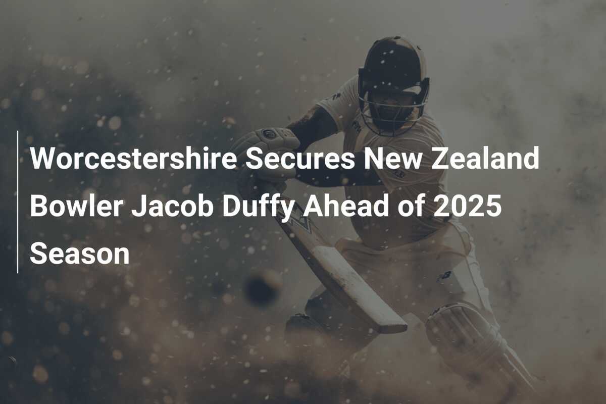 Worcestershire Secures New Zealand Bowler Jacob Duffy Ahead of 2025 Season
