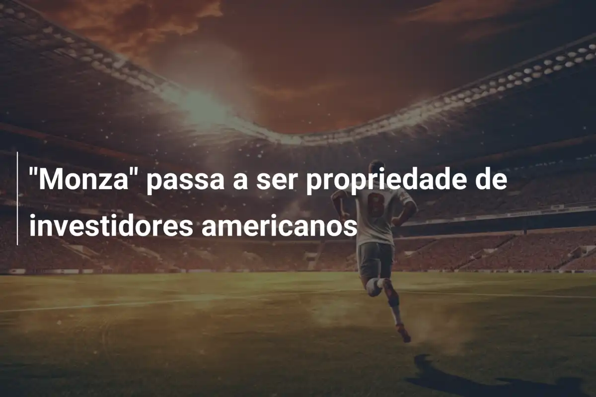"Monza" passa a ser propriedade de investidores americanos