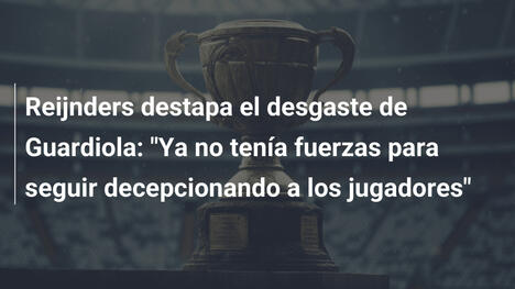 Reijnders destapa el desgaste de Guardiola: "Ya no tenía fuerzas para seguir decepcionando a los jugadores"