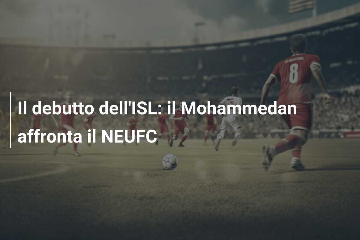 Il debutto dell'ISL: il Mohammedan affronta il NEUFC