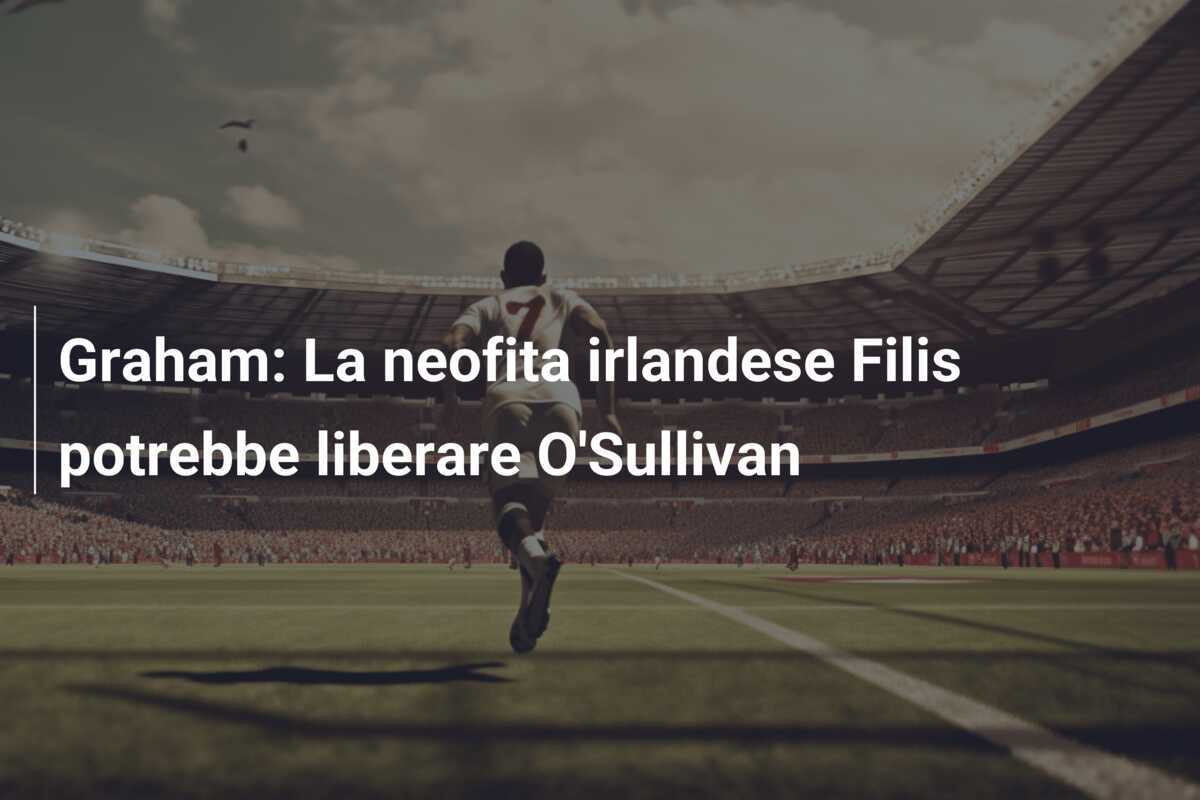 Graham: La neofita irlandese Filis potrebbe liberare O'Sullivan