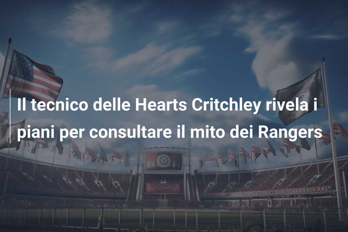 Il tecnico delle Hearts Critchley rivela i piani per consultare il mito dei Rangers