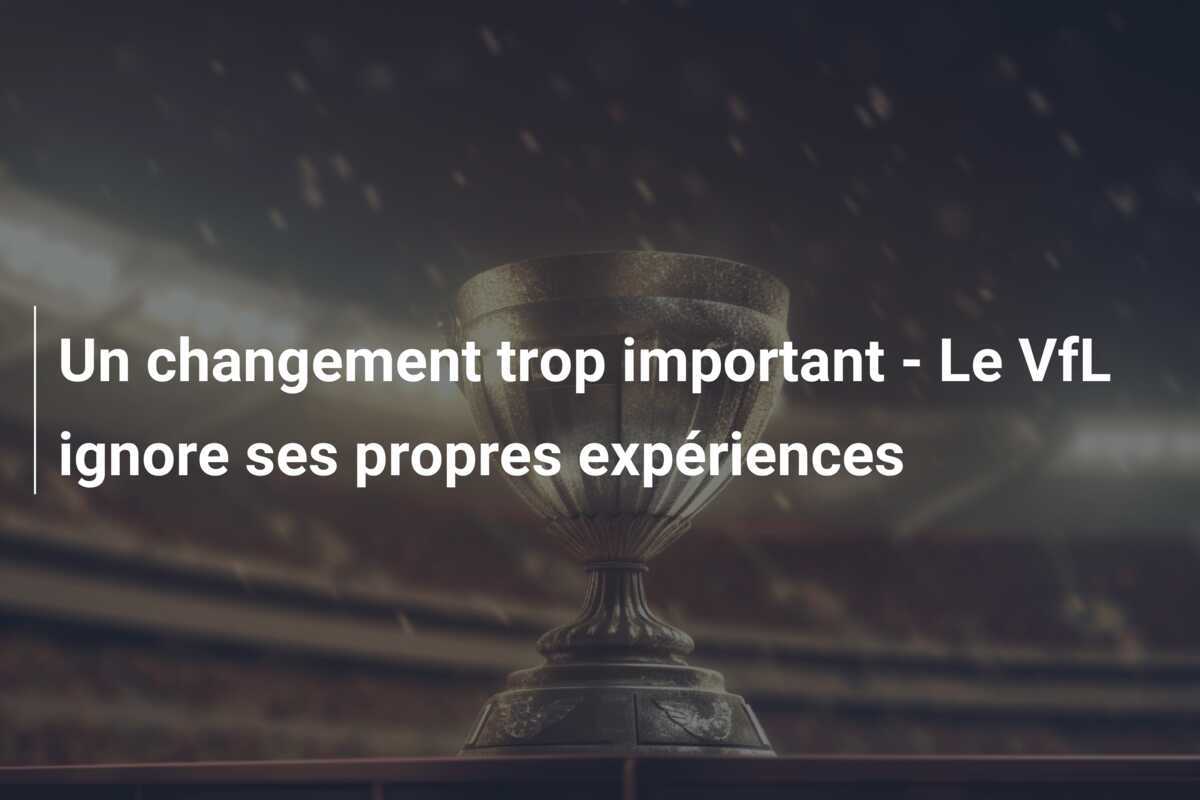 Un changement trop important - Le VfL ignore ses propres expériences