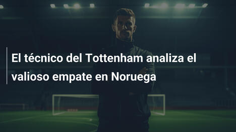 El técnico del Tottenham analiza el valioso empate en Noruega