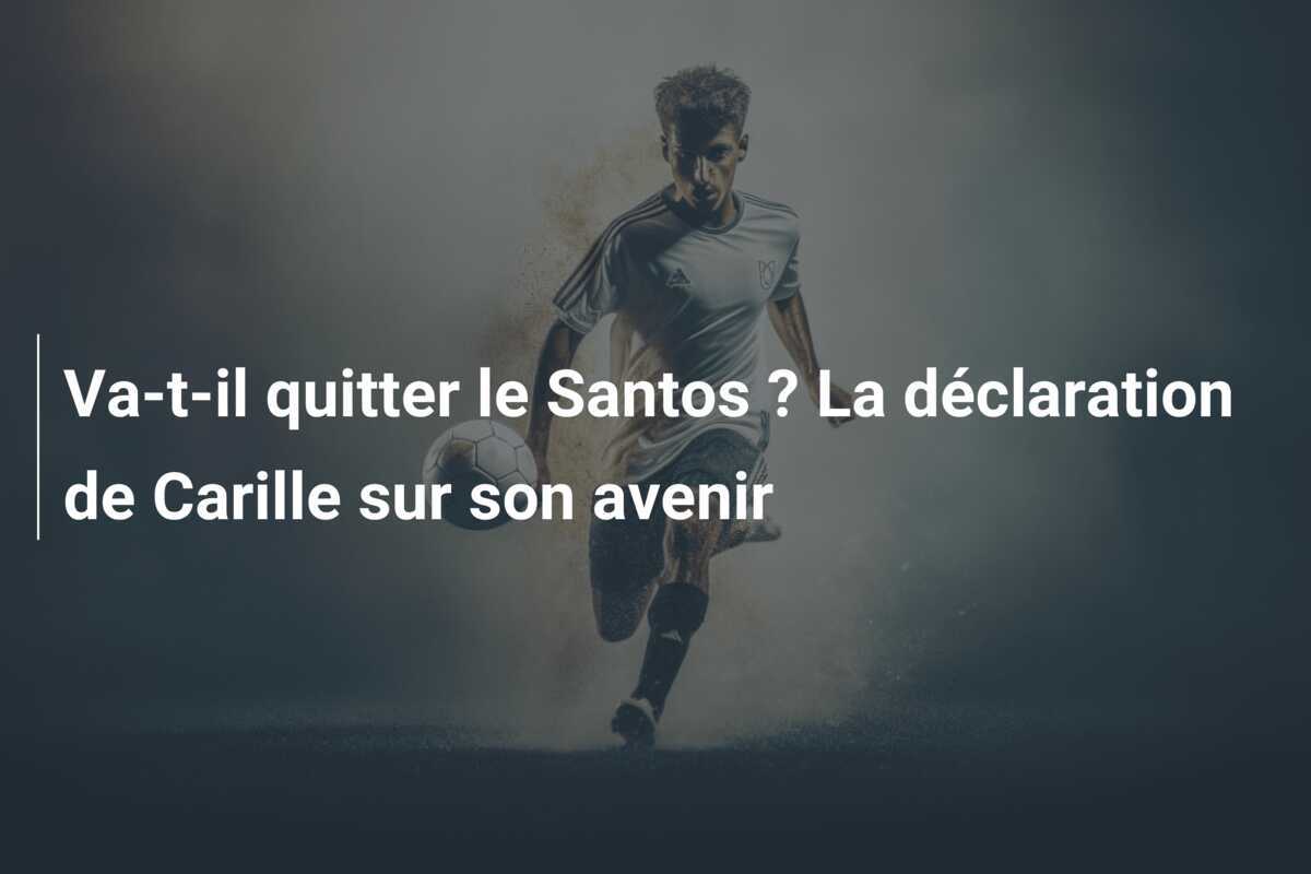 Va-t-il quitter le Santos ? La déclaration de Carille sur son avenir