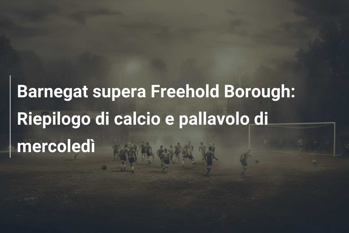 Barnegat supera Freehold Borough: Riepilogo di calcio e pallavolo di mercoledì