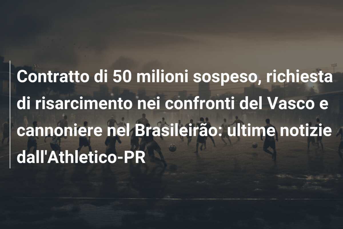 Contratto di 50 milioni sospeso, richiesta di risarcimento nei confronti del Vasco e cannoniere nel Brasileirão: ultime notizie dall'Athletico-PR