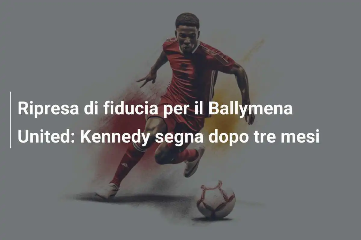 Ripresa di fiducia per il Ballymena United: Kennedy segna dopo tre mesi