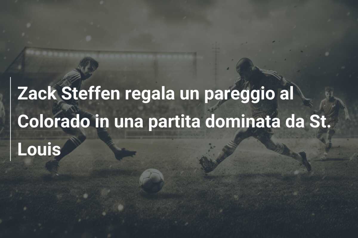 Zack Steffen regala un pareggio al Colorado in una partita dominata da St. Louis