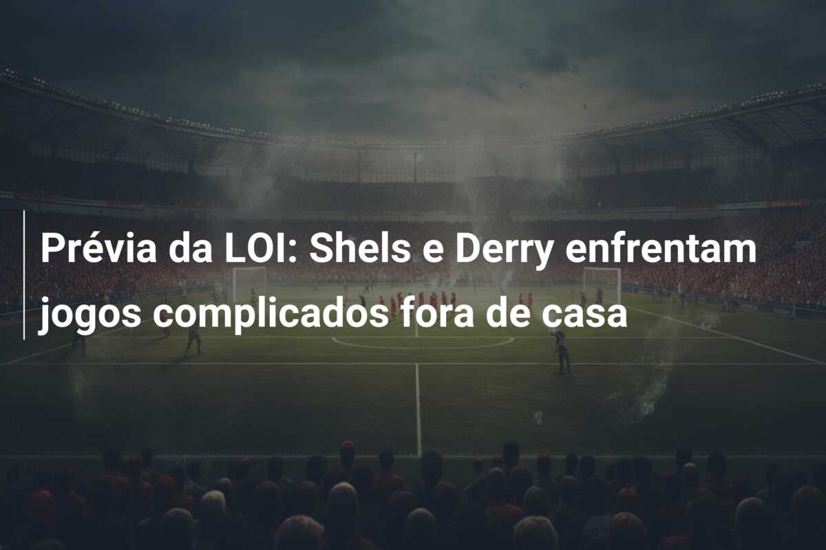 Prévia da LOI: Shels e Derry enfrentam jogos complicados fora de casa