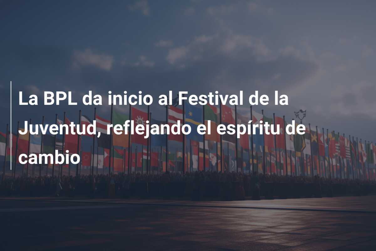 La BPL da inicio al Festival de la Juventud, reflejando el espíritu de cambio