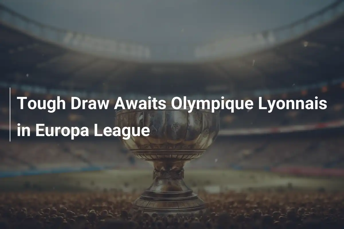 Tough Draw Awaits Olympique Lyonnais in Europa League