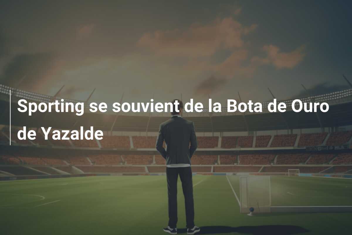 Sporting se souvient de la Bota de Ouro de Yazalde