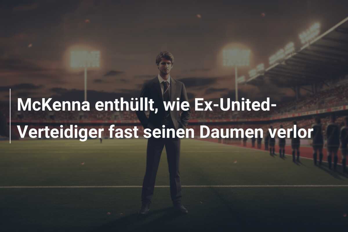 McKenna enthüllt, wie Ex-United-Verteidiger fast seinen Daumen verlor
