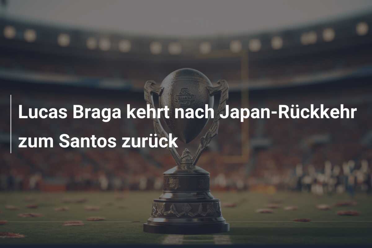Lucas Braga kehrt nach Japan-Rückkehr zum Santos zurück