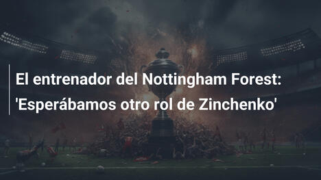 El entrenador del Nottingham Forest: 'Esperábamos otro rol de Zinchenko'