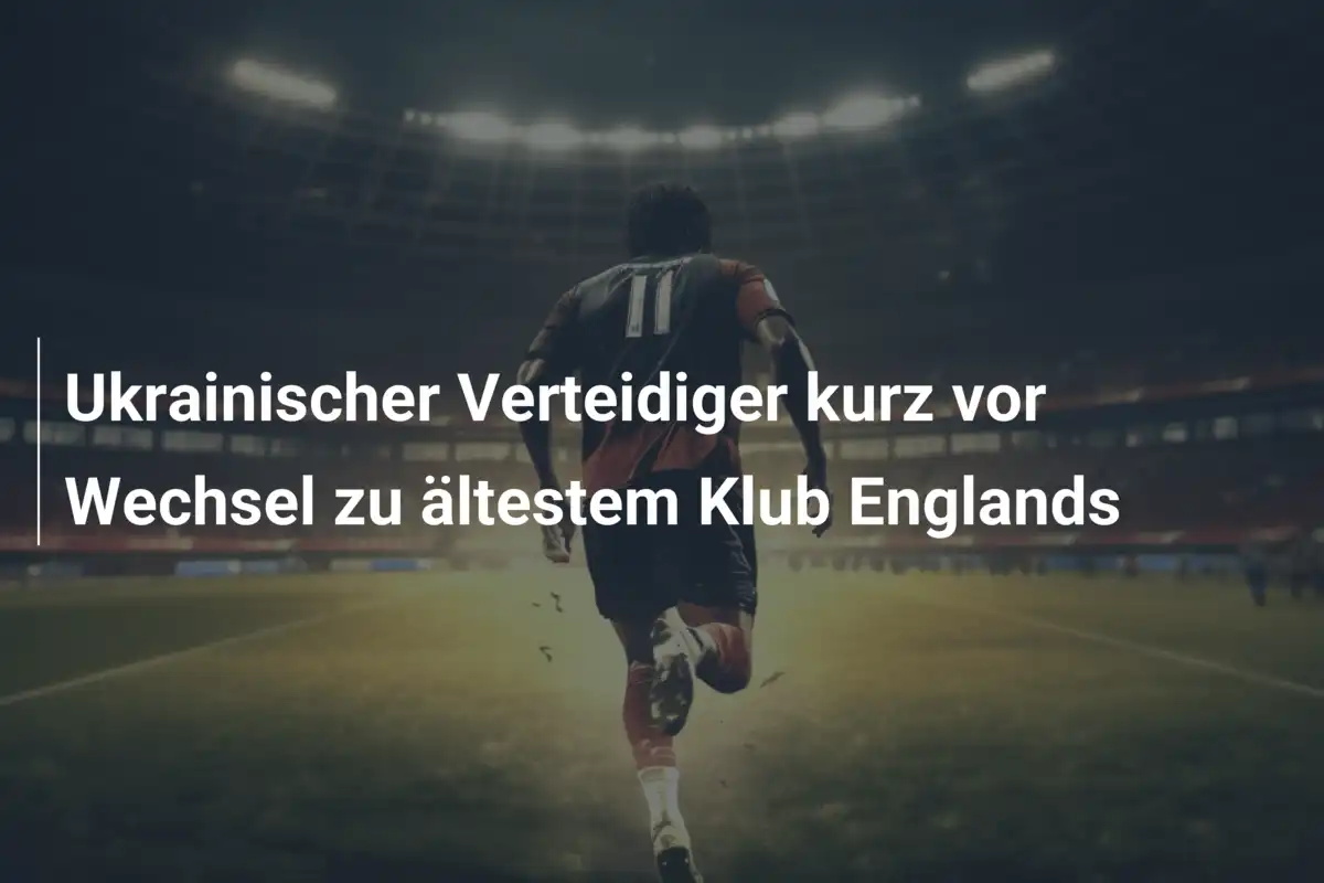 Ukrainischer Verteidiger kurz vor Wechsel zu ältestem Klub Englands