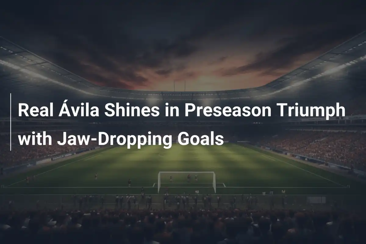 Real Ávila Incanta con un Trionfo Spettacolare nella Preseason
