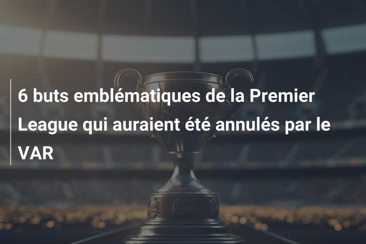 6 buts emblématiques de la Premier League qui auraient été annulés par le VAR