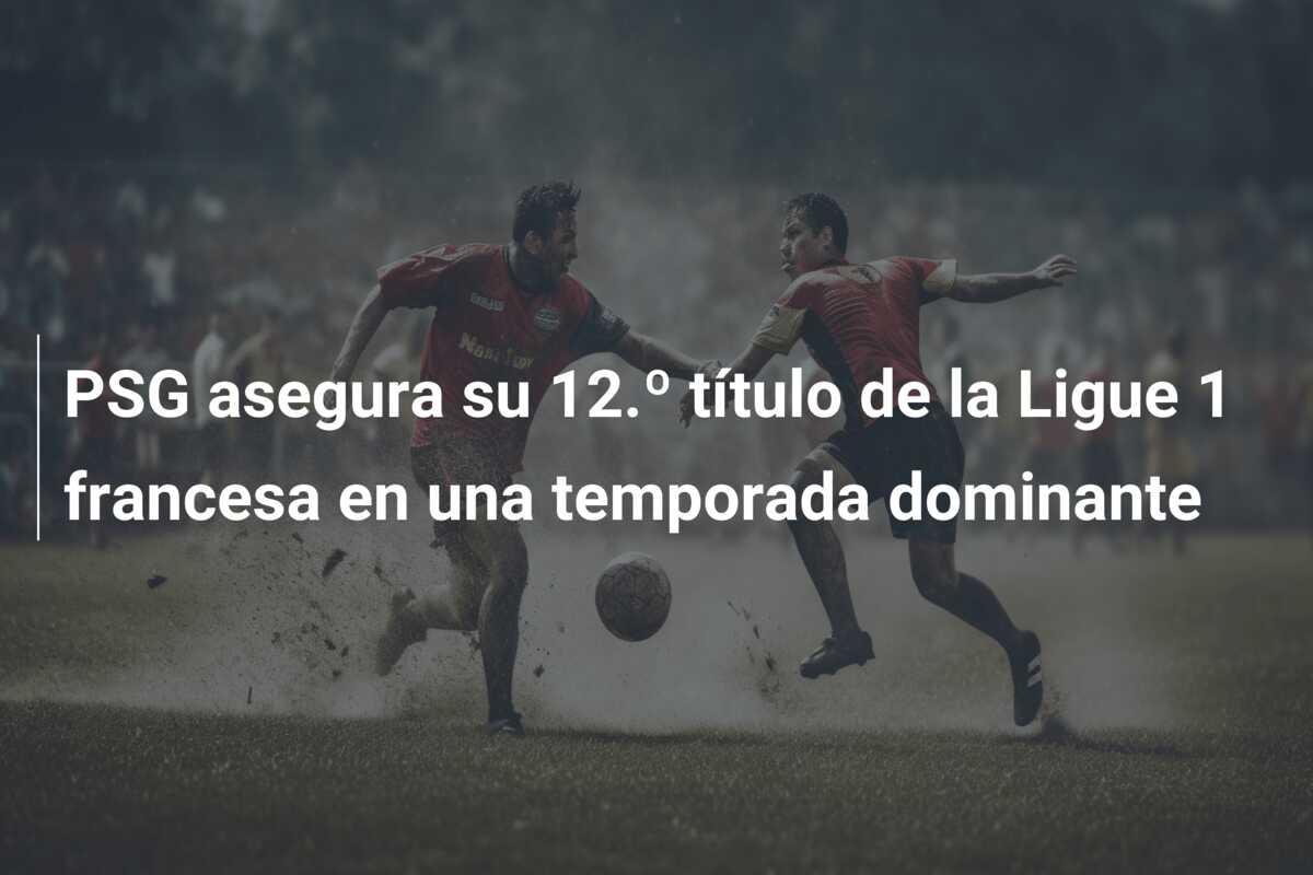 PSG asegura su 12.º título de la Ligue 1 francesa en una temporada dominante