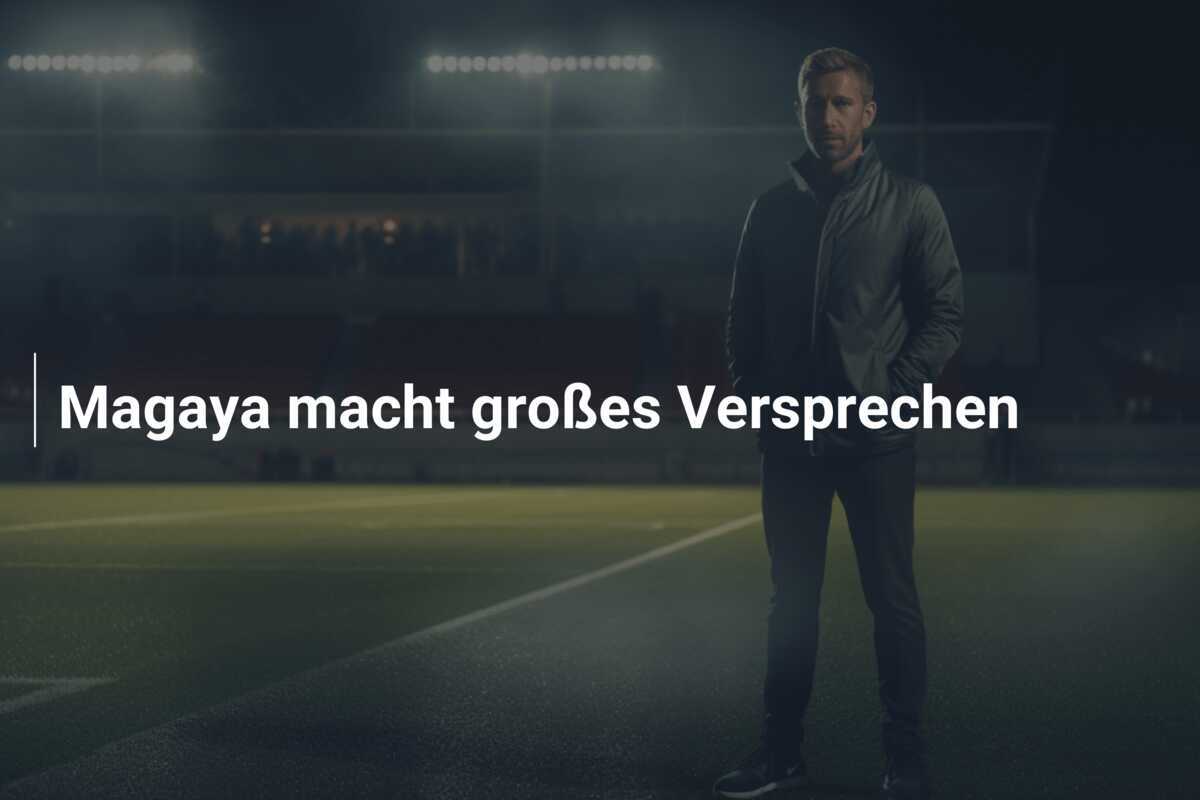 Magaya macht großes Versprechen