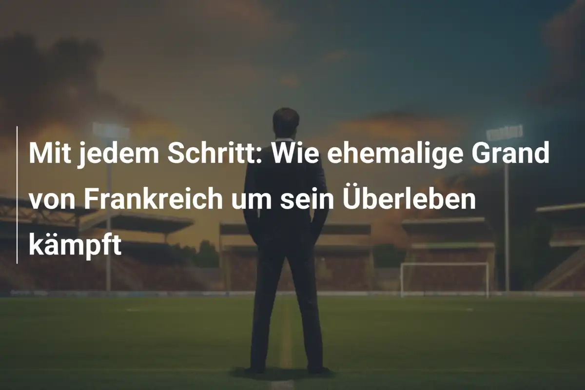 Mit jedem Schritt: Wie ehemalige Grand von Frankreich um sein Überleben kämpft