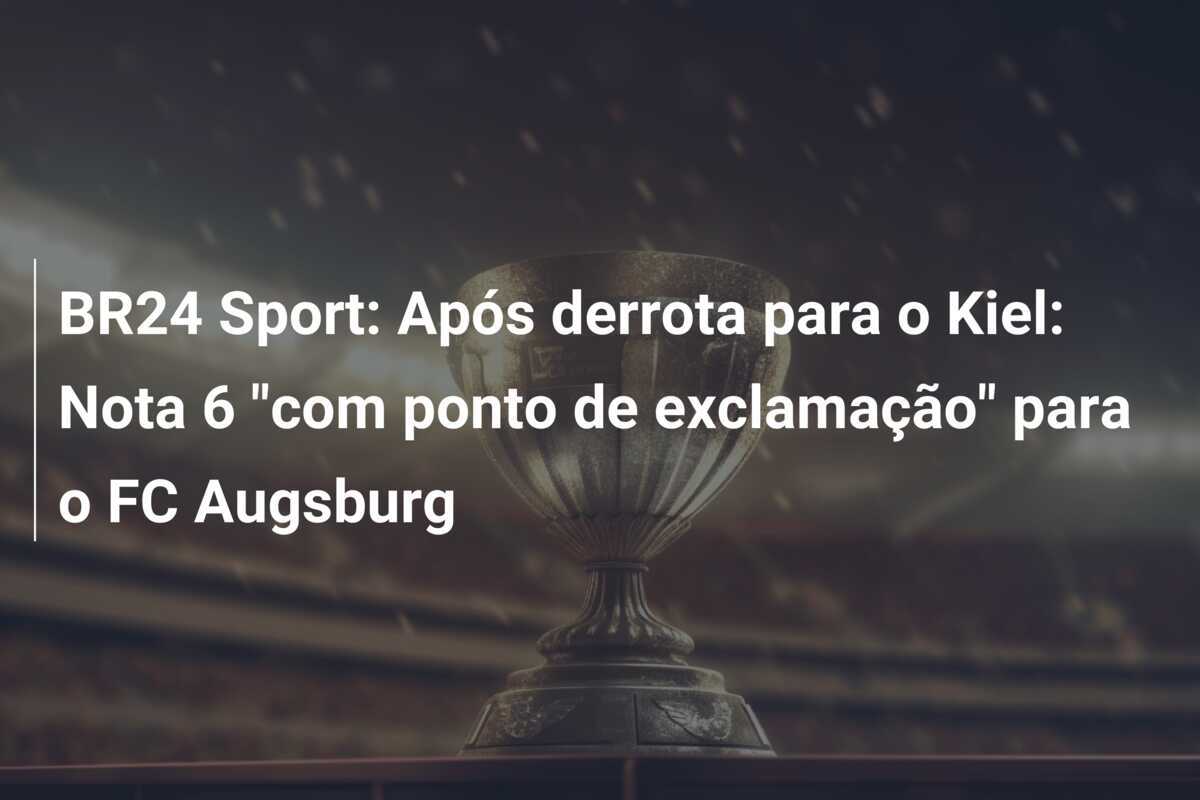 BR24 Sport: Após derrota para o Kiel: Nota 6 "com ponto de exclamação" para o FC Augsburg