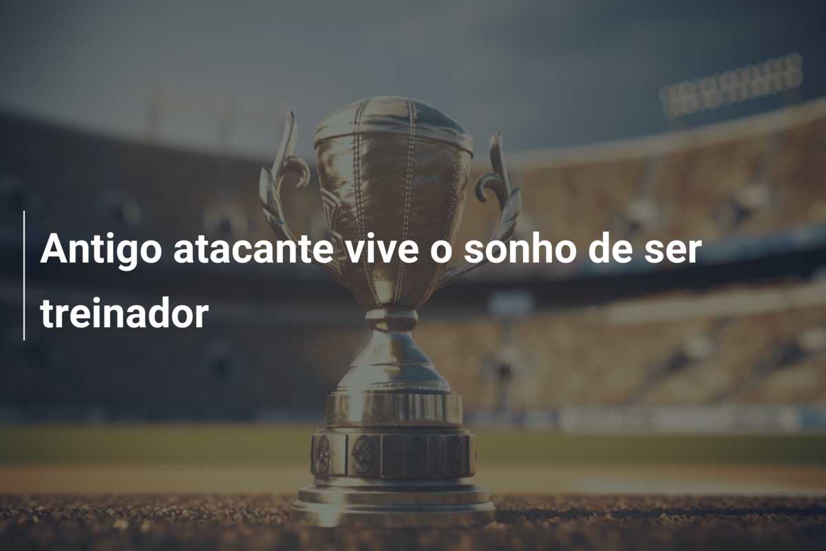 Antigo atacante vive o sonho de ser treinador
