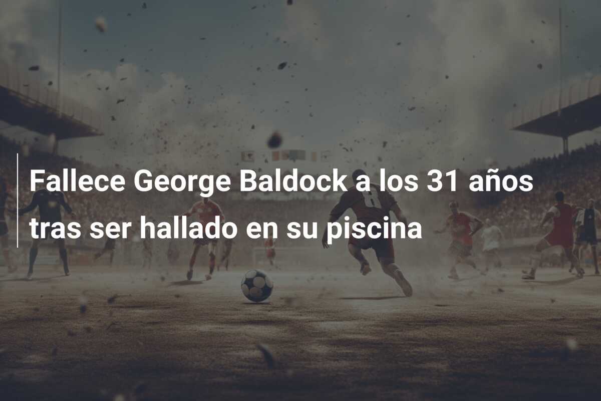 Fallece George Baldock a los 31 años tras ser hallado en su piscina