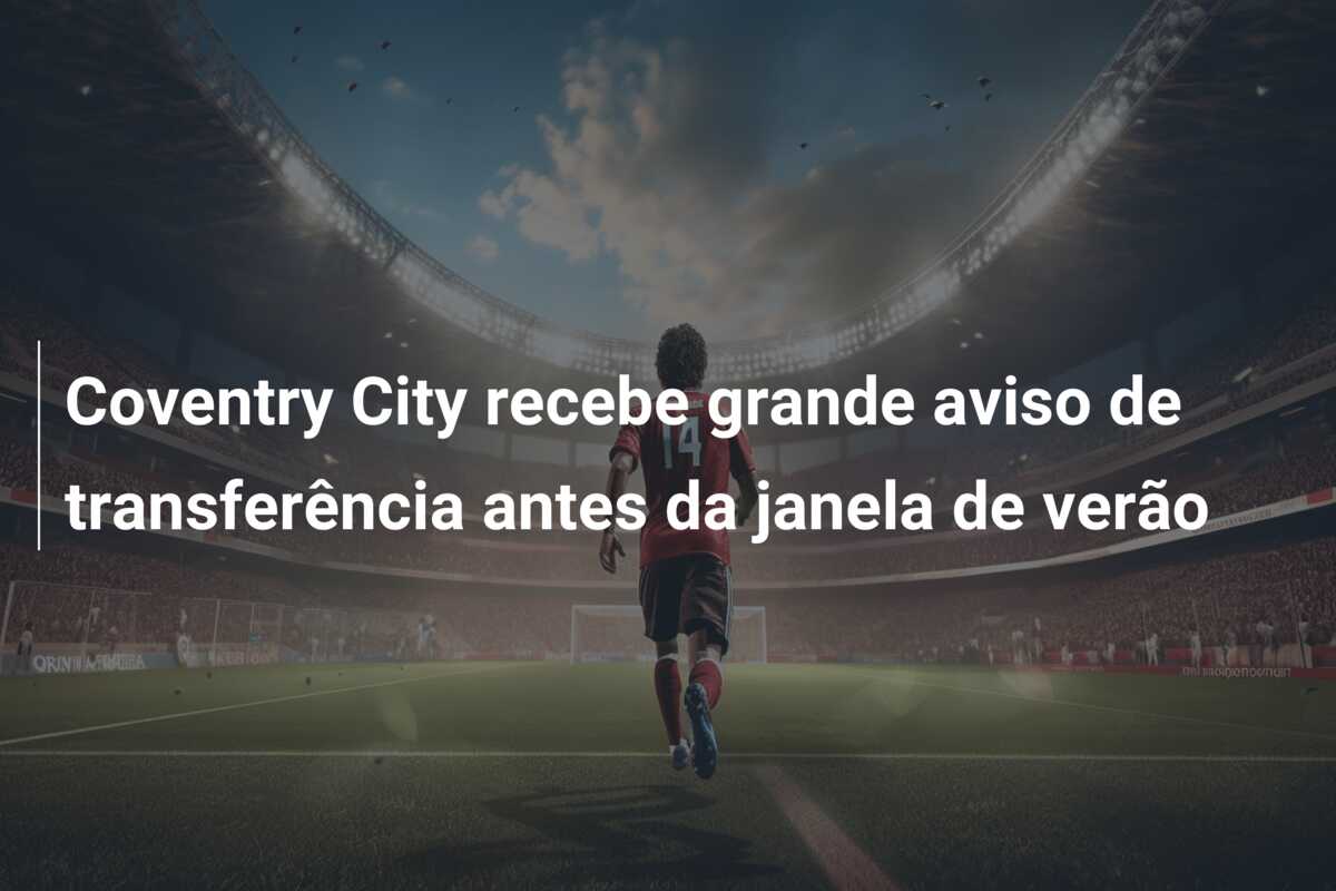 Coventry City recebe grande aviso de transferência antes da janela de verão