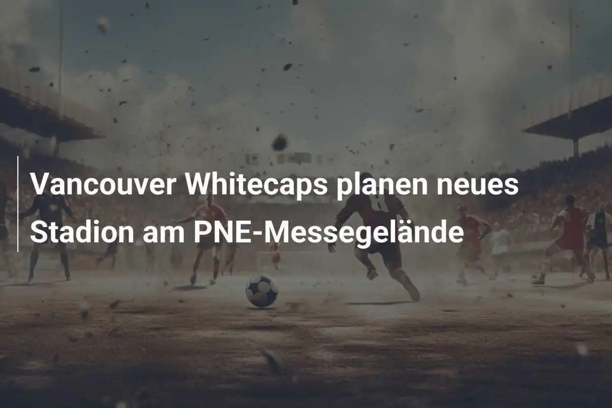 Vancouver Whitecaps planen neues Stadion am PNE-Messegelände