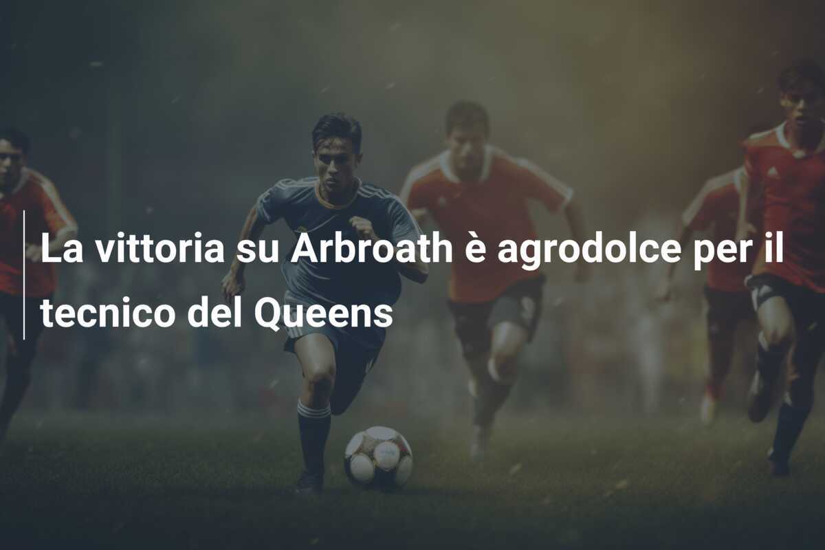 La vittoria su Arbroath è agrodolce per il tecnico del Queens