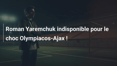 Roman Yaremchuk indisponible pour le choc Olympiacos-Ajax !